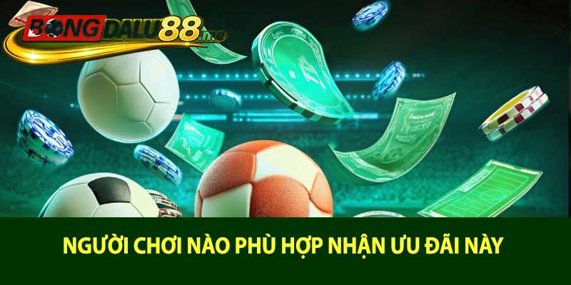 Người chơi nào phù hợp nhận ưu đãi này