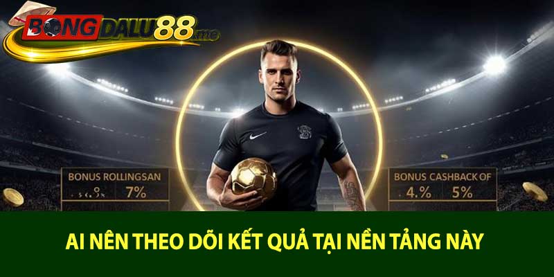 Ai nên theo dõi kết quả tại nền tảng này