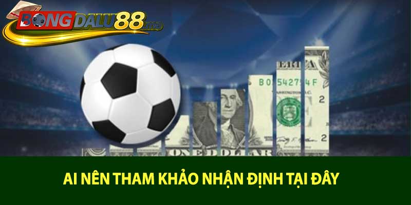 Ai nên tham khảo nhận định tại đây