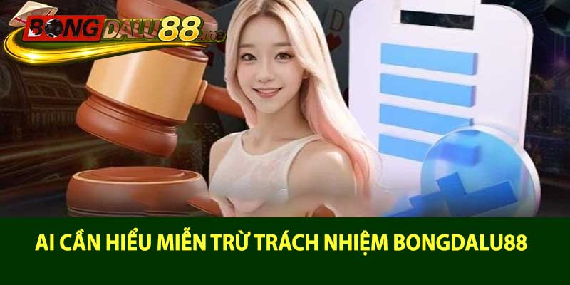 Ai cần hiểu miễn trừ trách nhiệm bongdalu88