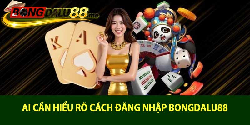 Ai cần hiểu rõ cách đăng nhập bongdalu88