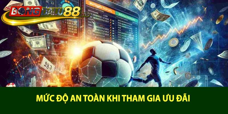 Mức độ an toàn khi tham gia ưu đãi