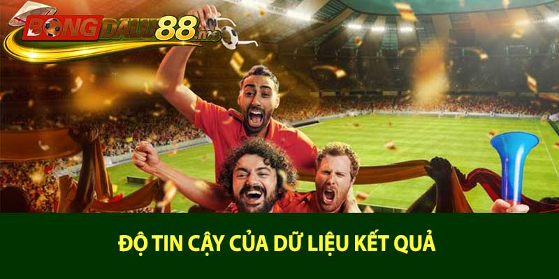 Độ tin cậy của dữ liệu kết quả