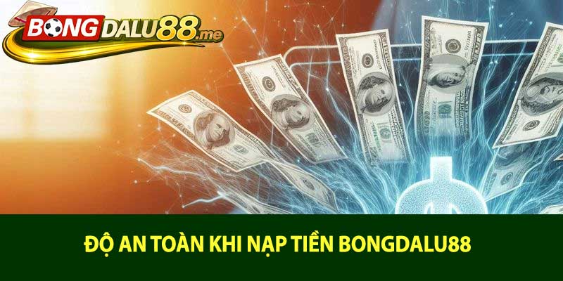 Độ an toàn khi nạp tiền bongdalu88