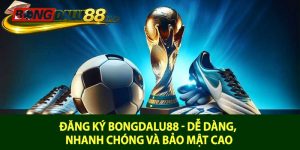 Đăng ký Bongdalu88 - Dễ dàng, nhanh chóng và bảo mật cao