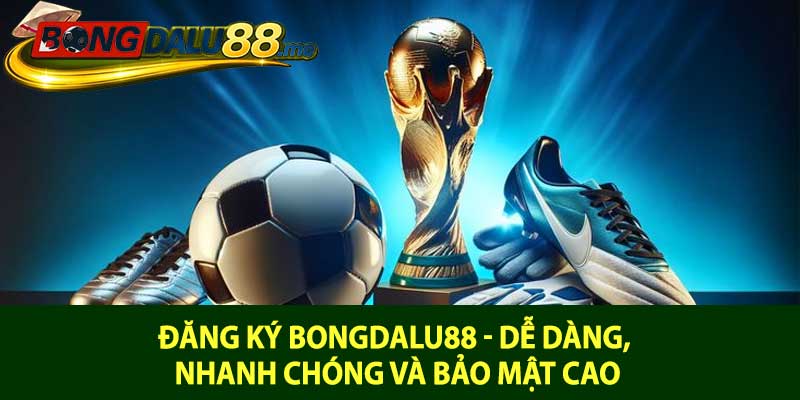 Đăng ký Bongdalu88 - Dễ dàng, nhanh chóng và bảo mật cao