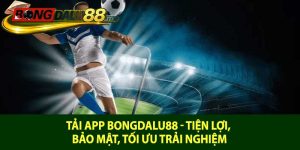 Tải app Bongdalu88 - Tiện lợi, bảo mật, tối ưu trải nghiệm